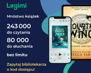 Zdjęcie przedstawia grafikę: smartfon i e-book z otwartą aplikacją Legimi oraz napis "Legimi Mnóstwo książek 243 tysiące do czytania, 80 tysięcy do słuchania bez limitu. Zapytaj bibliotekarza o kod dostępu"